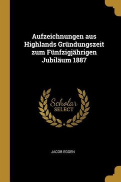 Aufzeichnungen Aus Highlands Gründungszeit Zum Fünfzigjährigen Jubiläum 1887