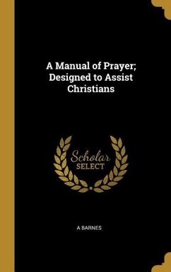 A Manual of Prayer; Designed to Assist Christians - Barnes, A.