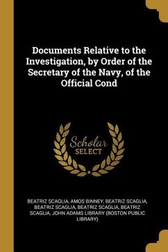 Documents Relative to the Investigation, by Order of the Secretary of the Navy, of the Official Cond - Binney, Amos; Scaglia, Beatriz