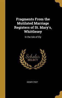 Fragments From the Mutilated Marriage Registers of St. Mary's, Whittlesey: In the Isle of Ely