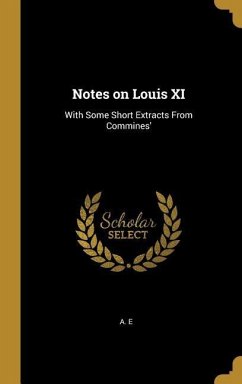 Notes on Louis XI: With Some Short Extracts From Commines'