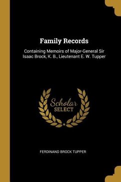Family Records: Containing Memoirs of Major-General Sir Isaac Brock, K. B., Lieutenant E. W. Tupper