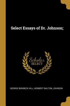 Select Essays of Dr. Johnson; - Hill, George Birkbeck; Railton, Herbert; Johnson