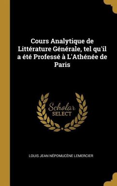 Cours Analytique de Littérature Générale, tel qu'il a été Professé à L'Athénée de Paris