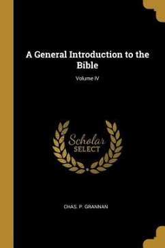 A General Introduction to the Bible; Volume IV - Grannan, Chas P.
