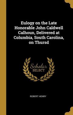 Eulogy on the Late Honorable John Caldwell Calhoun, Delivered at Columbia, South Carolina, on Thursd