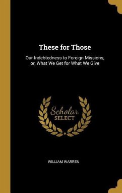 These for Those: Our Indebtedness to Foreign Missions, or, What We Get for What We Give