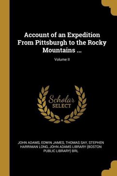 Account of an Expedition From Pittsburgh to the Rocky Mountains ...; Volume II - Adams, John; James, Edwin; Say, Thomas