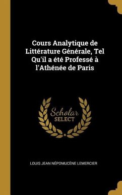 Cours Analytique de Littérature Générale, Tel Qu'il a été Professé à l'Athénée de Paris