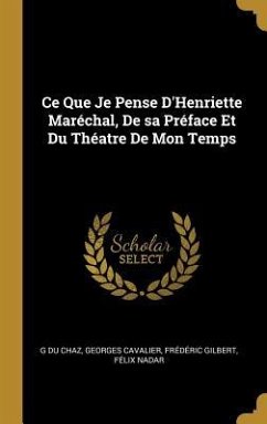 Ce Que Je Pense D'Henriette Maréchal, De sa Préface Et Du Théatre De Mon Temps - Du Chaz, G.; Cavalier, Georges; Gilbert, Frédéric
