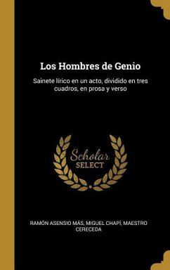 Los Hombres de Genio: Sainete lírico en un acto, dividido en tres cuadros, en prosa y verso - Más, Ramón Asensio; Chapí, Miguel; Cereceda, Maestro