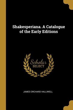 Shakesperiana. A Catalogue of the Early Editions - Halliwell, James Orchard