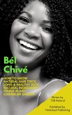 Bél Chivé: How To Grow Natural Hair Thick, Long & Healthy With Natural Ingredients Found In Any Caribbean Garden (eBook, ePUB)