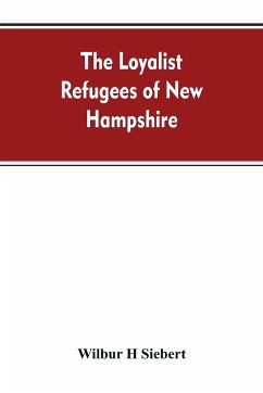 The Loyalist Refugees of New Hampshire - Siebert, Wilbur H