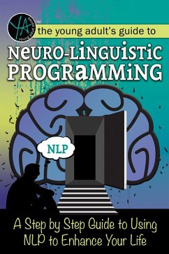 The Young Adult's Guide to Neuro-Linguistic Programming A Step by Step Guide to Using NLP to Enhance Your Life (eBook, ePUB) - Group Inc, Atlantic Publishing