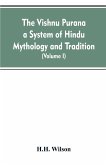 The Vishnu Purana a System of Hindu Mythology and Tradition Translated from the Original Sanskrit, and Illustrated by Notes Derived Chiefly from Other Puranas (Volume I)