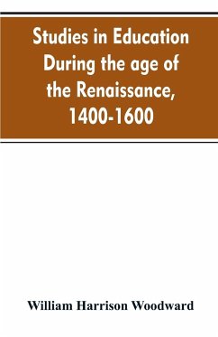 Studies in education during the age of the Renaissance, 1400-1600 - Woodward, William Harrison