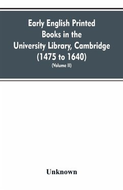 Early English printed books in the University Library, Cambridge (1475 to 1640) (Volume II) - Unknown