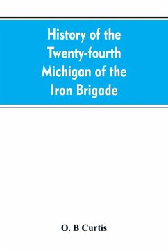 History of the Twenty-fourth Michigan of the Iron brigade, known as the Detroit and Wayne county regiment - Curtis, O. B