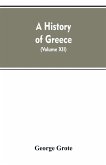 A History of Greece, From the Earliest Period to the Close of the Generation Contemporary with Alexander the Great (Volume XII)