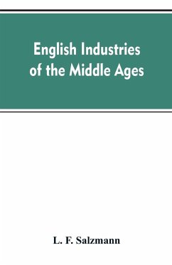 English industries of the middle ages, being an introduction to the industrial history of medieval England - Salzmann, L. F.