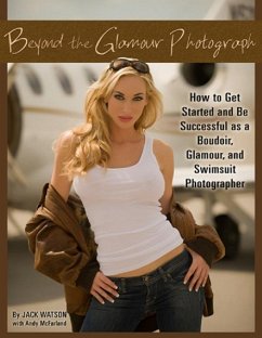 Beyond the Glamour Photograph: How to Get Started and Be Successful as a Boudoir, Glamour, and Swimsuit Photographer (eBook, ePUB) - Watson, Jack