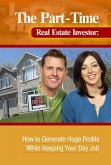 The Part-Time Real Estate Investor How to Generate Huge Profits While Keeping Your Day Job (eBook, ePUB)