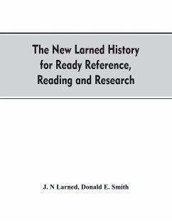 The new Larned History for ready reference, reading and research; the actual words of the world's best historians, biographers and specialists - Larned, J. N; Smith, Donald E.