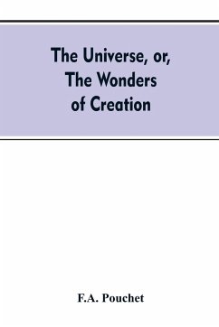 The universe, or, The wonders of creation. The infinitely great and the infinitely little - Pouchet, F. A.