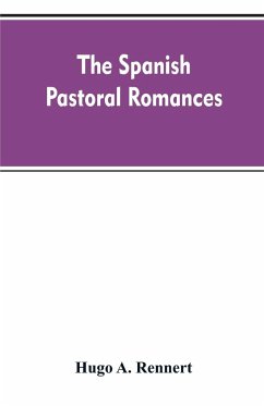 The Spanish Pastoral Romances - Rennert, Hugo A.