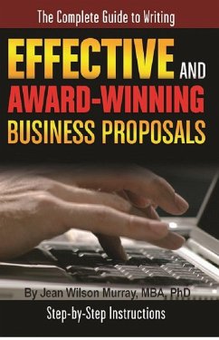 The Complete Guide to Writing Effective and Award Winning Business Proposals Step-by-Step Instructions (eBook, ePUB) - Murray, Jean Wilson
