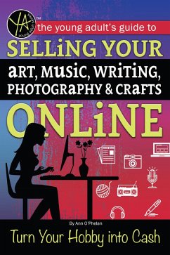 Cover The Young Adult's Guide to Selling Your Art, Music, Writing, Photography, & Crafts Online Turn Your Hobby into Cash (eBook, ePUB)