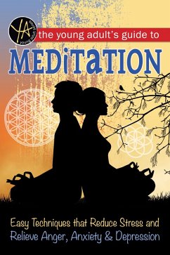 The Young Adult's Guide to Meditation Easy Techniques that Reduce Stress and Relieve Anger, Anxiety & Depression (eBook, ePUB) - Group Inc, Atlantic Publishing