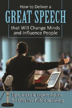 How to Deliver a Great Speech that Will Change Minds and Influence People Tips, Tricks & Expert Advice for Effective Public Speaking (eBook, ePUB) - Helweg, Richard