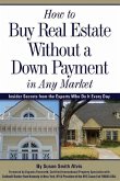 How to Buy Real Estate Without a Down Payment in Any Market Insider Secrets from the Experts Who Do It Every Day (eBook, ePUB)