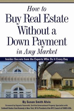 How to Buy Real Estate Without a Down Payment in Any Market Insider Secrets from the Experts Who Do It Every Day (eBook, ePUB) - Alvis, Susan Smith