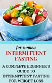Intermittent Fasting for Women: A Complete Beginner's Guide to Intermittent Fasting for Weight Loss (eBook, ePUB) Intermittent Fasting for Women: A Complete Beginner's Guide to Intermittent Fasting for Weight Loss (eBook, ePUB)