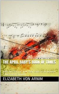 The April Baby's Book of Tunes / with the story of how they came to be written (eBook, PDF) - von Arnim, Elizabeth