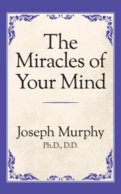 The Miracles of Your Mind (eBook, ePUB) - Murphy, Joseph