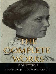 Eleanor Hallowell Abbott: The Complete Works (eBook, ePUB) - Hallowell Abbott, Eleanor