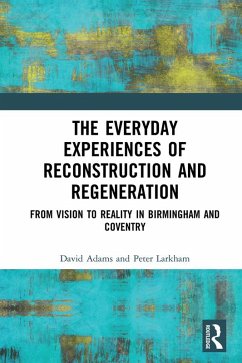 The Everyday Experiences of Reconstruction and Regeneration (eBook, PDF) - Adams, David; Larkham, Peter