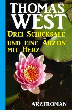 Drei Schicksale und eine Ärztin mit Herz: Arztroman (eBook, ePUB) - West, Thomas