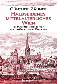 Halbseidenes mittelalterliches Wien: 16 Krimis aus einer blutrünstigen Epoche (eBook, ePUB) - Zäuner, Günther
