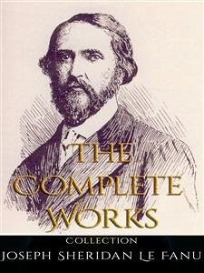 Joseph Sheridan Le Fanu: The Complete Works (eBook, ePUB) - Sheridan Le Fanu, Joseph