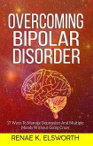 Overcoming Bipolar Disorder - 17 Ways To Manage Depression And Multiple Moods Without Going Crazy (eBook, ePUB)