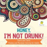 Honey, I'm Not Drunk!   Swirls and Twirls   Paisley and Mandala Coloring for Adults