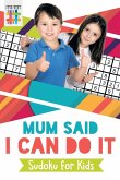 Mum Said I Can Do It Sudoku for Kids Mum Said I Can Do It Sudoku for Kids