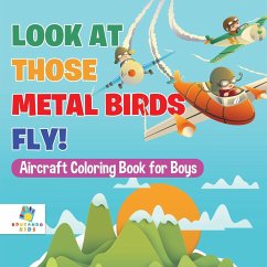 Look At Those Metal Birds Fly!   Aircraft Coloring Book for Boys - Educando Kids