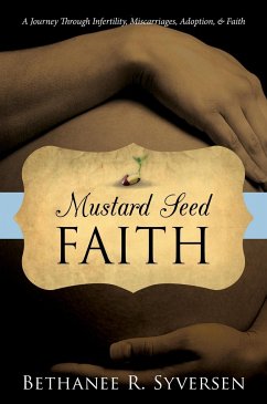 Mustard Seed Faith: A Journey through Infertility, Miscarriages, Adoption, and Faith - Syversen, Bethanee