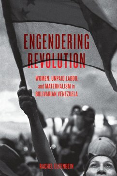 Engendering Revolution: Women, Unpaid Labor, and Maternalism in Bolivarian Venezuela - Elfenbein, Rachel